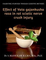 Effect of Vata Gajankusha Rasa in Rat Sciatic Nerve Crush Injury: Validating Ayurveda through Scientific methods 1684944295 Book Cover