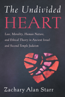 The Undivided Heart: Law, Morality, Human Nature, and Ethical Theory in Ancient Israel and Second Temple Judaism B0FKYWBRQ2 Book Cover