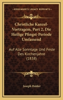 Christliche Kanzel-Vortragem, Part 2, Die Heilige Pfingst-Periode Umfassend: Auf Alle Sonntage Und Feste Des Kirchenjahre (1838) 1168138493 Book Cover