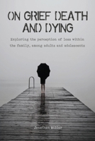 On Grief, Death and Dying: Exploring the perception of loss within the family, among adults and adolescents B0BMWS6BBN Book Cover