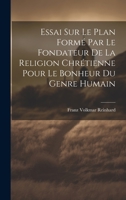 Essai Sur Le Plan Formé Par Le Fondateur De La Religion Chrétienne Pour Le Bonheur Du Genre Humain 1022583883 Book Cover