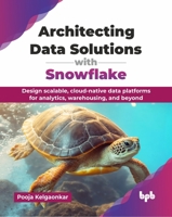 Architecting Data Solutions with Snowflake: Design scalable, cloud-native data platforms for analytics, warehousing, and beyond (English Edition) 9365899389 Book Cover