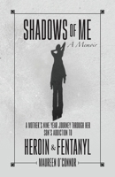 Shadows Of Me: A Mother's Nine Year Journey Through Her Son's Addiction to Heroin & Fentanyl B0DZ77LQDV Book Cover