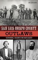 San Luis Obispo County Outlaws: Desperados, Vigilantes and Bootleggers 1625859260 Book Cover