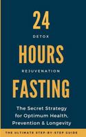 24 Hours Fasting: The Secret Strategy for Optimum Health, Prevention & Longevity 1790926815 Book Cover