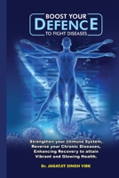 Boost Your Defence to Fight Diseases: Strengthen your Immune System, Reverse Chronic Diseases, Enhance Recovery to Attain Vibrant and Glowing Health. B08TZHBV28 Book Cover