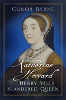 Katherine Howard: Henry VIII's Slandered Queen 0750990600 Book Cover
