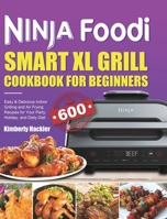 Ninja Foodi Smart XL Grill Cookbook for Beginners: Easy & Delicious Indoor Grilling and Air Frying Recipes for Your Party, Holiday, and Daily Diet 180121512X Book Cover