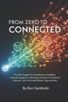 From Zero to Connected: The Self-Taught Pro's Roadmap to Building Authentic Rapport, Cultivating a Powerful Professional Network, and Unlocking Hidden Opportunities (The 'From Zero to...' Series) B0FRXMXGH8 Book Cover