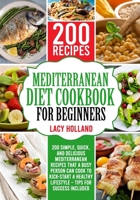 Mediterranean Diet Cookbook for Beginners: 200 Simple, Quick, and Delicious Mediterranean Recipes That a Busy Person Can Cook to Kick-Start A Healthy Lifestyle - Tips for Success Included B091GN1QJP Book Cover