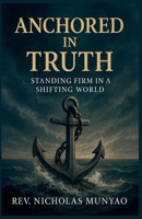 Anchored in Truth: Standing Firm in a Shifting World B0FL18Q1P3 Book Cover