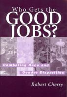 Who Gets the Good Jobs?: Combating Race and Gender Disparities 0813529212 Book Cover