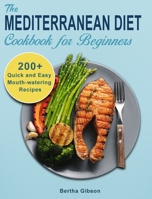 The Mediterranean Diet Cookbook for Beginners: 200+ Quick and Easy Mouth-watering Recipes 1802448535 Book Cover