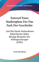 Entwurf Eines Studienplans Fur Das Fach Der Geschichte: Und Die Damit Verbundenen Nebenfacher, Nebst Beilage Beispiele Von Anfangerubungen (1901) 1168318521 Book Cover