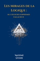 Les Mirages de la Logique : Au cœur des sophismes fallacieux (Les Clefs de la Compréhension) (French Edition) B0DF7J7TYP Book Cover