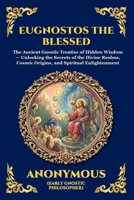 Eugnostos the Blessed: The Ancient Gnostic Treatise of Hidden Wisdom - Unlocking the Secrets of the Divine Realms, Cosmic Origins, and Spiritual Enlightenment (Library of Alexandria - Esoteric) 1807525546 Book Cover