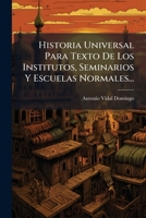Historia Universal Para Texto De Los Institutos, Seminarios Y Escuelas Normales... 1024606287 Book Cover