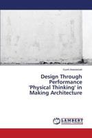 Design Through Performance 'Physical Thinking' in Making Architecture 3659586374 Book Cover