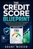 The Credit Score Blueprint: How to Read Your Credit Report, Fix Common Mistakes, Build Positive Credit, and Take Control of Your Financial Future (The Smarter Credit) B0HFV1YPG1 Book Cover