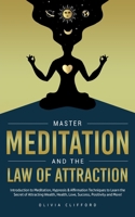 Master Meditation and The Law of Attraction: Introduction to Meditation, Hypnosis & Affirmation Techniques to Learn the Secret of Attracting Wealth, Health, Love, Success, Positivity and More! 1800763778 Book Cover