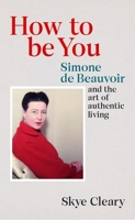 How to Be Authentic: Simone de Beauvoir and the Quest for Fulfillment 1250271355 Book Cover