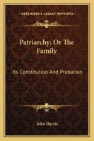 Patriarchy; The Family; Its Constitution and Probation 1145444776 Book Cover