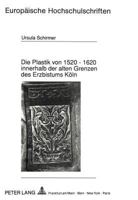 Die Plastik Von 1520 - 1620 Innerhalb Der Alten Grenzen Des Erzbistums Koeln 3631441444 Book Cover