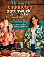 Patrones de chaquetas patchwork acolchadas para principiantes (Edición 2026): Guía de costura paso a paso para chaquetas acolchadas modernas y moda de retallos para llevar (Spanish Edition) B0GSN2TSYD Book Cover