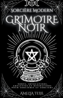 Sorcière Moderne Grimoire Noir - Sorts, Invocations, Amulettes et Divinations pour Sorcières et Sorciers B0B1B4YF92 Book Cover