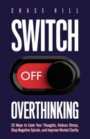 Switch Off Overthinking: 33 Ways to Calm Your Thoughts, Reduce Stress, Stop Negative Spirals, and Improve Mental Clarity 8396951586 Book Cover