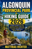 ALGONQUIN PROVINCIAL PARK HIKING GUIDE 2026: A Complete Trail Guide to Scenic Hikes, Backcountry Adventures, Hidden Lakes, Wildlife Viewing, Camping, ... Through Ontario’s Algonquin Wilderness B0HGK3RFX4 Book Cover