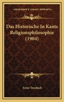 Das Historische in Kants Religionsphilosophie: Zugleich Ein Beitrag Zu Den Untersuchungen �ber Kants Philosophie Der Geschichte 1167495985 Book Cover