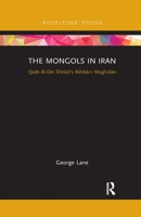 The Mongols in Iran: Qutb Al-Din Shirazi's Akhbar-I Moghulan 0367607042 Book Cover