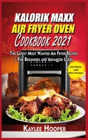 Kalorik Maxx Air Fryer Oven Cookbook 2021: The Latest Most Wanted Air Fryer Recipes For Beginners and Advanced Users 1803111437 Book Cover