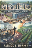 Atl Be The Day - The Road To Quantum Rubble: A Stephen Yobar Mystery B088N51C25 Book Cover