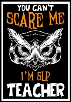 You Can't Scare me i'm SLP  Teacher: Teacher Notebook , Journal or Planner for Teacher Gift,Thank You Gift to Show Your Gratitude During Teacher Appreciation Week 1696764602 Book Cover
