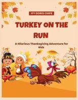 TURKEY ON THE RUN: A Hilarious Thanksgiving Adventure for Kids B0G43MCC6R Book Cover