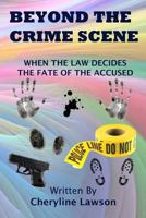 Beyond The Crime Scene: When The Law Decides The Fate Of The Accused! 1477626069 Book Cover