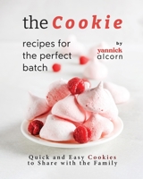 The Cookie Recipes for the Perfect Batch: Quick and Easy Cookies to Share with the Family B0CDJMJH7G Book Cover