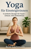 Yoga für Einsteigerinnen: 12 einfache Übungen für Frauen - Zuhause, ohne Vorkenntnisse. (German Edition) B0GGPYQT5X Book Cover