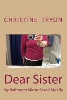 Dear Sister: My Bathroom Mirror Saved My Life 1497527333 Book Cover