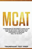 MCAT: Comprehensive Beginners guide to get started with MCAT Practice Tests and Learn the Simple and Effective Strategies of performing well in the MCAT 1072582090 Book Cover