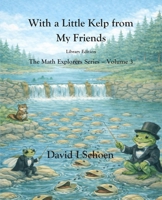 With a Little Kelp from My Friends - Library Edition: -The Math Explorers - Book 3 - A Thoughtful Story about Efficiency, Shared Resources, and ... - Full Color Hardcovers and Paperbacks) B0GL6HCD4K Book Cover