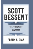 SCOTT BESSENT: The Visionary Investor B0DQ4NZZXS Book Cover