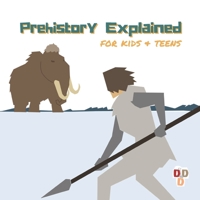 Prehistory Explained: A visual guide for kids and teens B0C6C6TGZJ Book Cover