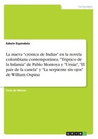 La nueva "crónica de Indias" en la novela colombiana contemporánea. "Tríptico de la Infamia" de Pablo Montoya y "Ursúa", "El país de la canela" y "La ... sin ojos" de William Ospina (Spanish Edition) 3668959757 Book Cover