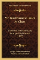 Mr. Blackburne's Games At Chess: Selected, Annotated And Arranged By Himself (1899) 116700289X Book Cover