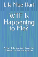 WTF Is Happening to Me?: A Real-Talk Survival Guide for Women in Perimenopause B0FGWM7JXS Book Cover