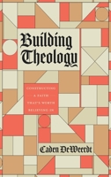 Building Theology: Constructing a Faith That's Worth Believing In B0GPRPM5VC Book Cover
