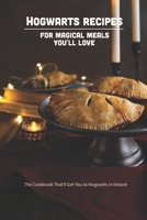 Hogwarts Recipes for Magical Meals You'll Love: The Cookbook That'll Get You to Hogwarts in Instant B09SNSG6YR Book Cover